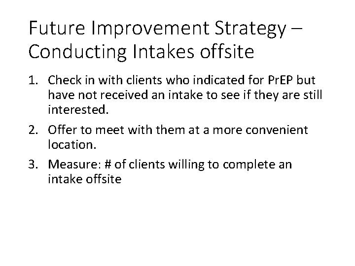 Future Improvement Strategy – Conducting Intakes offsite 1. Check in with clients who indicated