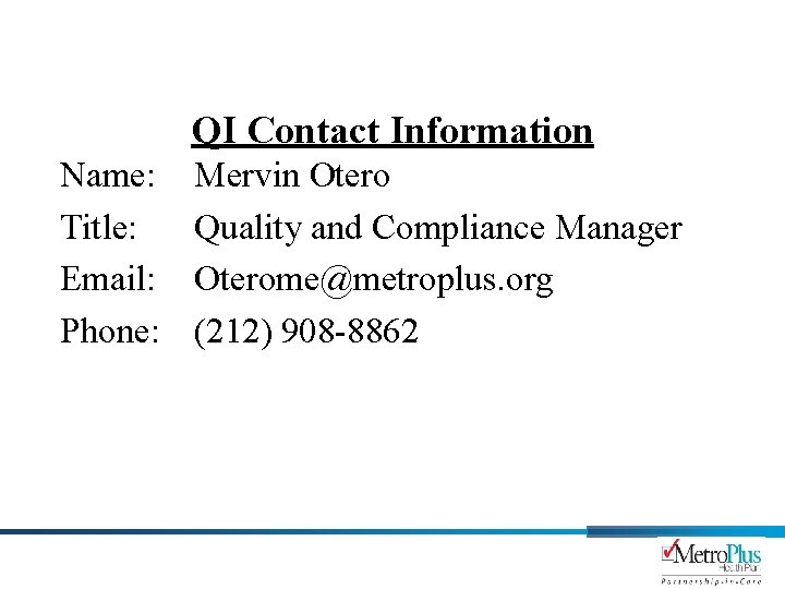QI Contact Information Name: Title: Email: Phone: Mervin Otero Quality and Compliance Manager Oterome@metroplus.