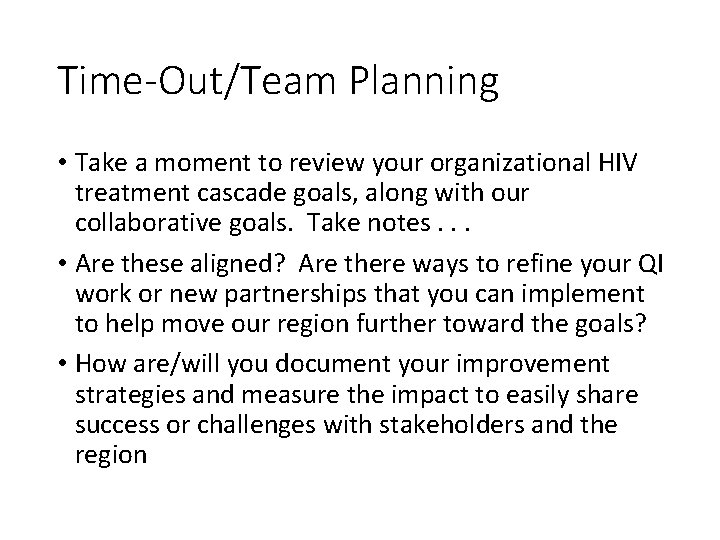 Time-Out/Team Planning • Take a moment to review your organizational HIV treatment cascade goals,