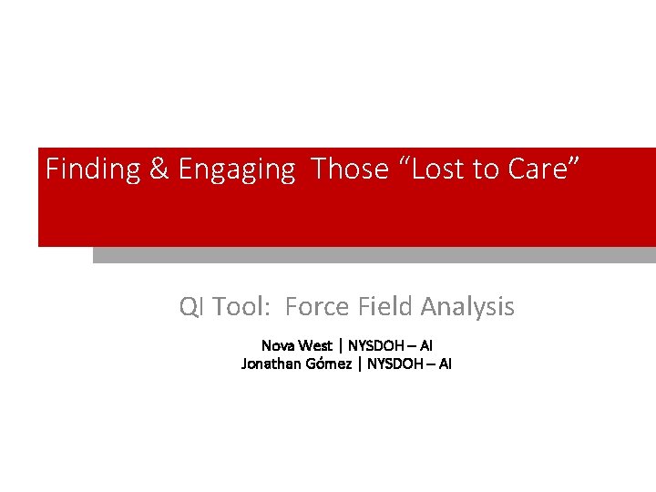 Finding & Engaging Those “Lost to Care” QI Tool: Force Field Analysis Nova West