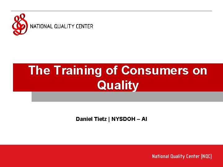 The Training of Consumers on Quality Daniel Tietz | NYSDOH – AI 