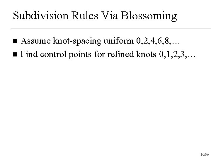 Subdivision Rules Via Blossoming Assume knot-spacing uniform 0, 2, 4, 6, 8, … n