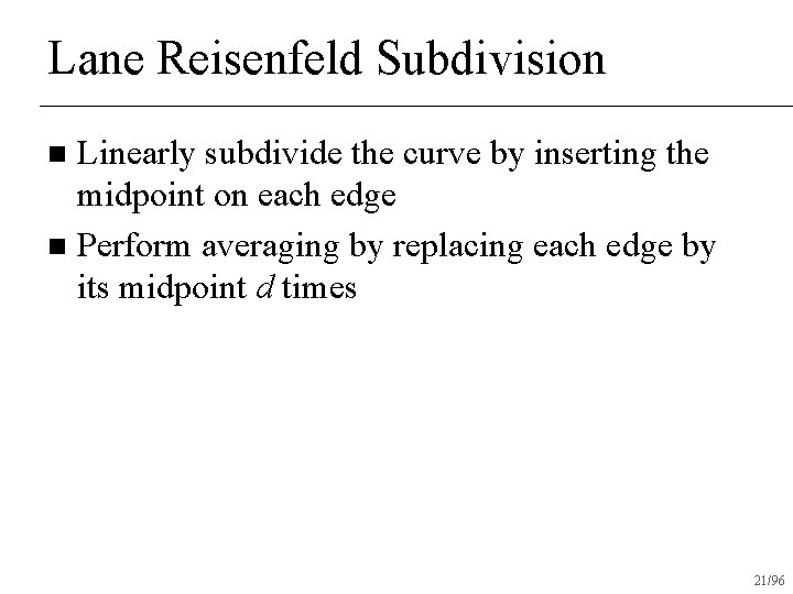 Lane Reisenfeld Subdivision Linearly subdivide the curve by inserting the midpoint on each edge