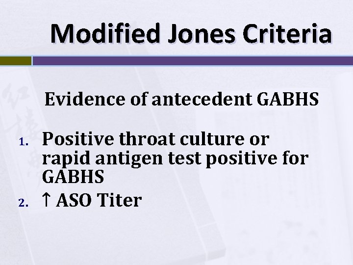 Modified Jones Criteria Evidence of antecedent GABHS 1. 2. Positive throat culture or rapid