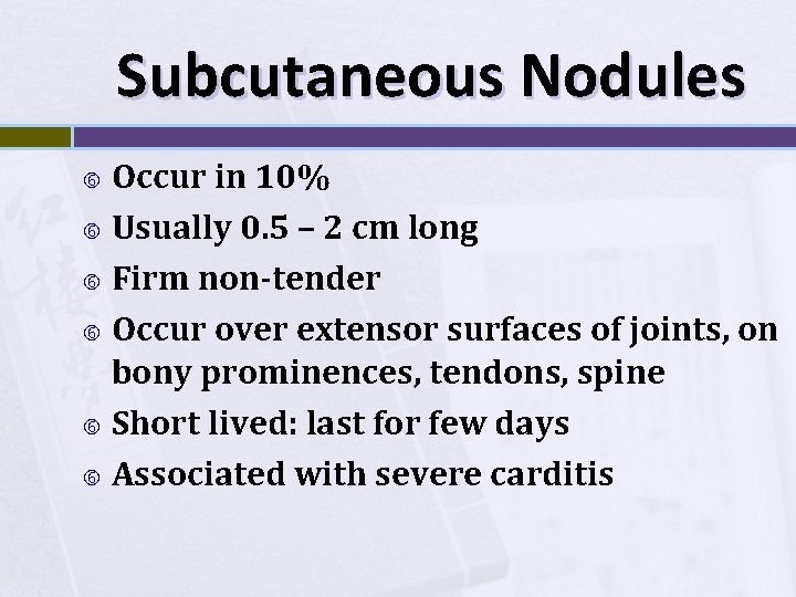 Subcutaneous Nodules Occur in 10% Usually 0. 5 – 2 cm long Firm non-tender