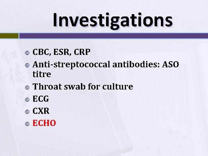 Investigations CBC, ESR, CRP Anti-streptococcal antibodies: ASO titre Throat swab for culture ECG CXR