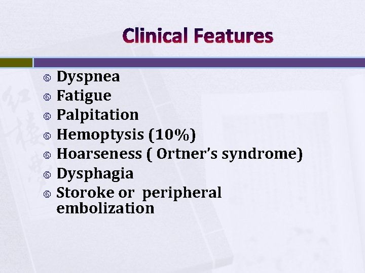 Clinical Features Dyspnea Fatigue Palpitation Hemoptysis (10%) Hoarseness ( Ortner’s syndrome) Dysphagia Storoke or