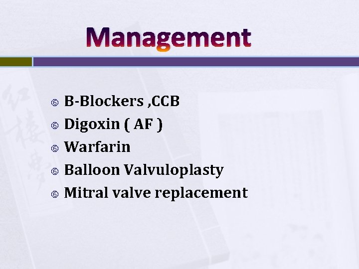 Management B-Blockers , CCB Digoxin ( AF ) Warfarin Balloon Valvuloplasty Mitral valve replacement