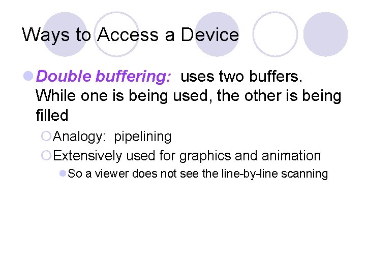 Ways to Access a Device l Double buffering: uses two buffers. While one is