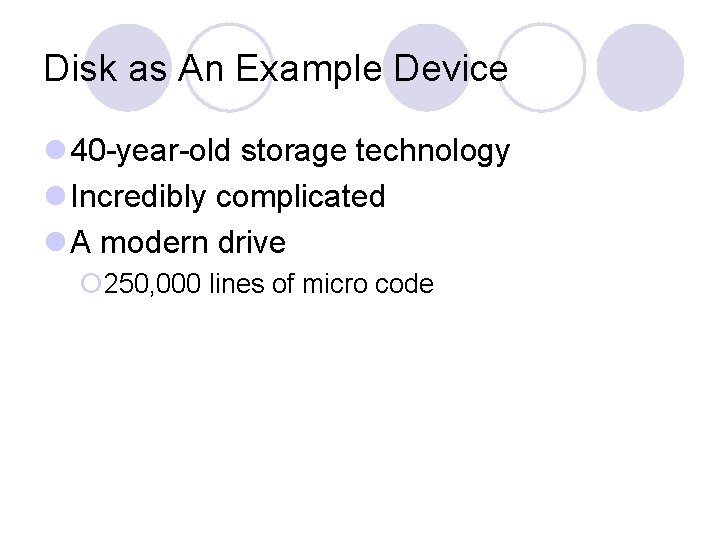 Disk as An Example Device l 40 -year-old storage technology l Incredibly complicated l