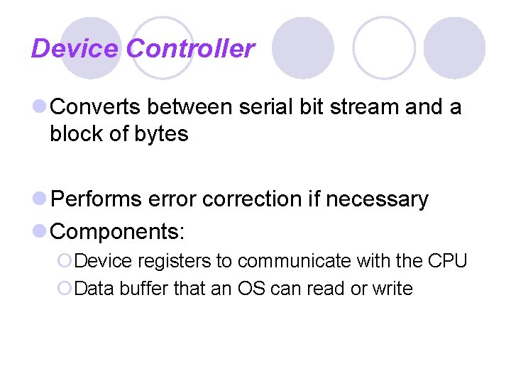 Device Controller l Converts between serial bit stream and a block of bytes l