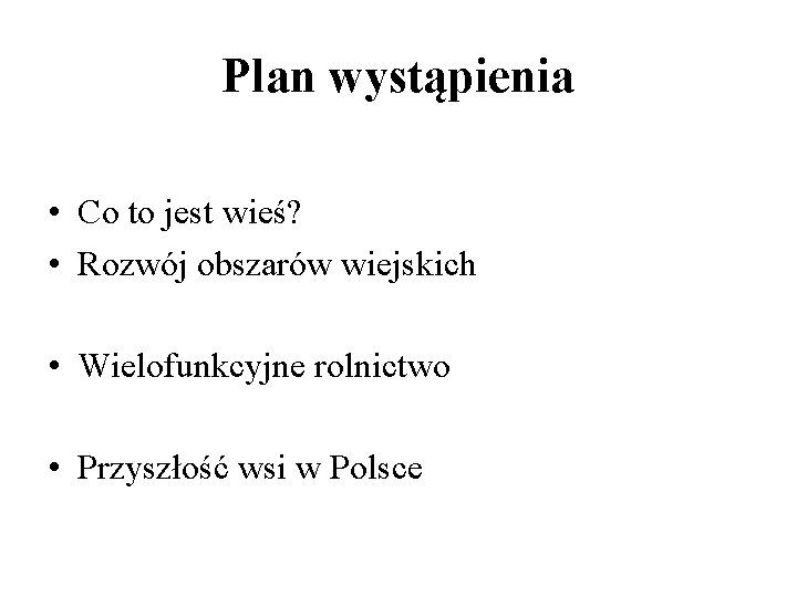 Plan wystąpienia • Co to jest wieś? • Rozwój obszarów wiejskich • Wielofunkcyjne rolnictwo