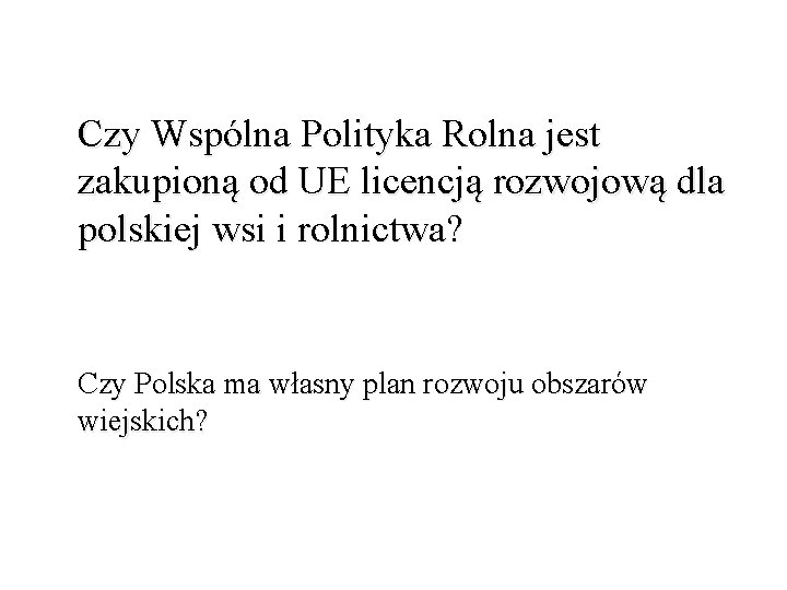 Czy Wspólna Polityka Rolna jest zakupioną od UE licencją rozwojową dla polskiej wsi i