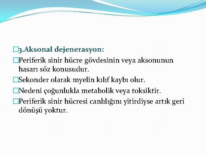 � 3. Aksonal dejenerasyon: �Periferik sinir hücre gövdesinin veya aksonunun hasarı söz konusudur. �Sekonder