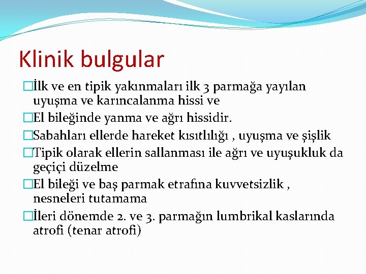 Klinik bulgular �İlk ve en tipik yakınmaları ilk 3 parmağa yayılan uyuşma ve karıncalanma