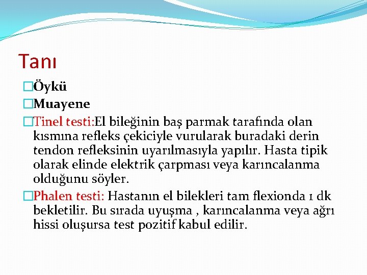 Tanı �Öykü �Muayene �Tinel testi: El bileğinin baş parmak tarafında olan kısmına refleks çekiciyle Tanı �Öykü �Muayene �Tinel testi: El bileğinin baş parmak tarafında olan kısmına refleks çekiciyle