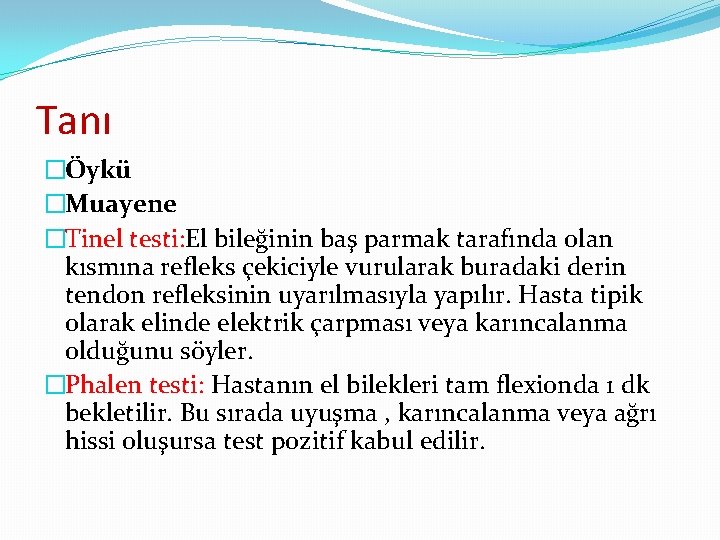 Tanı �Öykü �Muayene �Tinel testi: El bileğinin baş parmak tarafında olan kısmına refleks çekiciyle