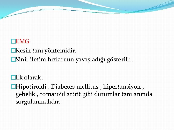 �EMG �Kesin tanı yöntemidir. �Sinir iletim hızlarının yavaşladığı gösterilir. �Ek olarak: �Hipotiroidi , Diabetes