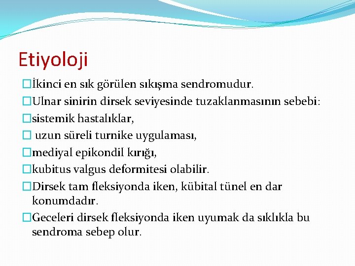 Etiyoloji �İkinci en sık görülen sıkışma sendromudur. �Ulnar sinirin dirsek seviyesinde tuzaklanmasının sebebi: �sistemik