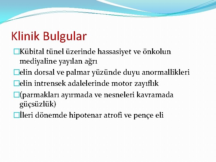 Klinik Bulgular �Kübital tünel üzerinde hassasiyet ve önkolun mediyaline yayılan ağrı �elin dorsal ve