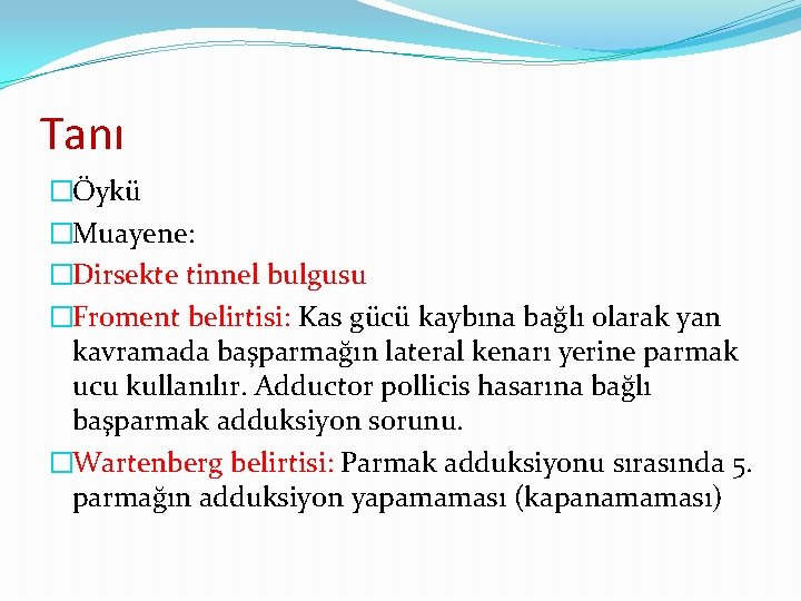 Tanı �Öykü �Muayene: �Dirsekte tinnel bulgusu �Froment belirtisi: Kas gücü kaybına bağlı olarak yan