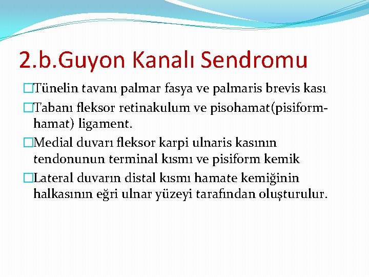 2. b. Guyon Kanalı Sendromu �Tünelin tavanı palmar fasya ve palmaris brevis kası �Tabanı