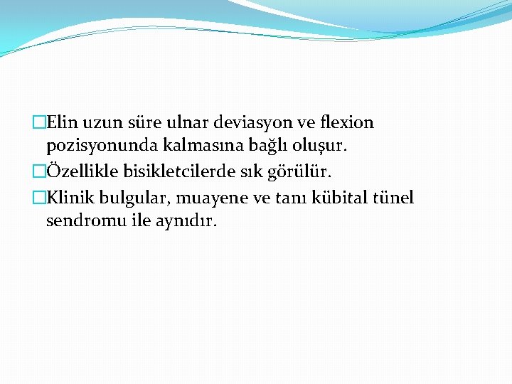 �Elin uzun süre ulnar deviasyon ve flexion pozisyonunda kalmasına bağlı oluşur. �Özellikle bisikletcilerde sık