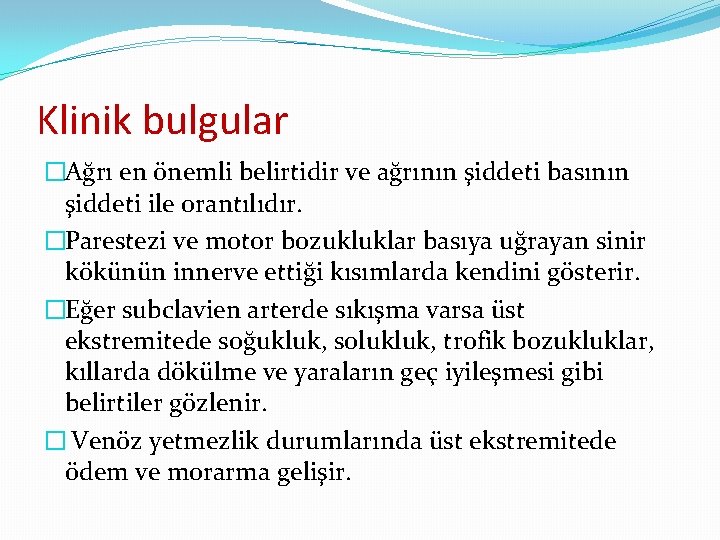 Klinik bulgular �Ağrı en önemli belirtidir ve ağrının şiddeti basının şiddeti ile orantılıdır. �Parestezi