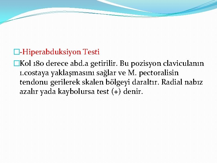 �-Hiperabduksiyon Testi �Kol 180 derece abd. a getirilir. Bu pozisyon claviculanın 1. costaya yaklaşmasını