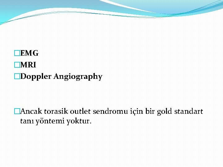 �EMG �MRI �Doppler Angiography �Ancak torasik outlet sendromu için bir gold standart tanı yöntemi