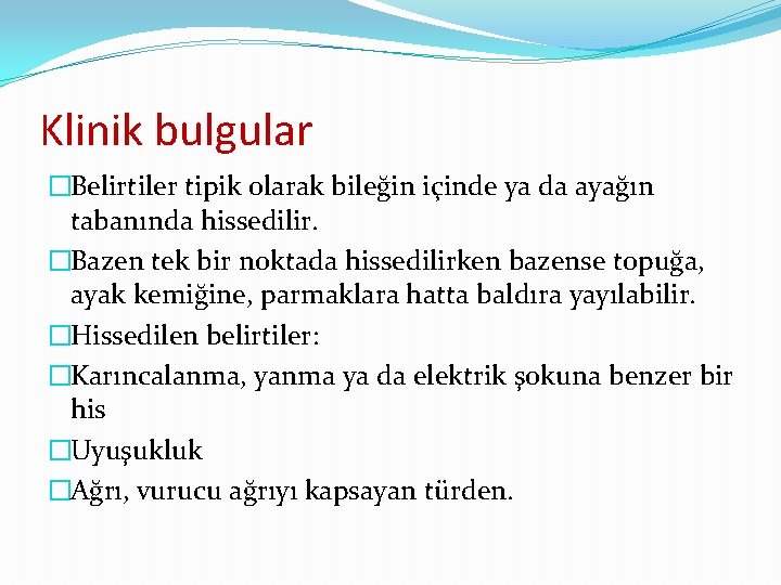 Klinik bulgular �Belirtiler tipik olarak bileğin içinde ya da ayağın tabanında hissedilir. �Bazen tek Klinik bulgular �Belirtiler tipik olarak bileğin içinde ya da ayağın tabanında hissedilir. �Bazen tek