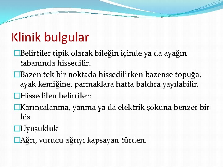 Klinik bulgular �Belirtiler tipik olarak bileğin içinde ya da ayağın tabanında hissedilir. �Bazen tek