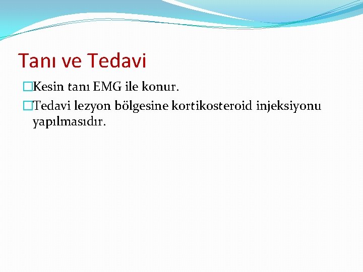 Tanı ve Tedavi �Kesin tanı EMG ile konur. �Tedavi lezyon bölgesine kortikosteroid injeksiyonu yapılmasıdır.