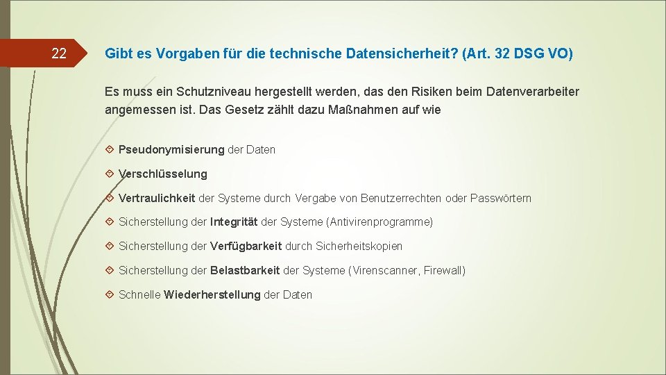 22 Gibt es Vorgaben für die technische Datensicherheit? (Art. 32 DSG VO) Es muss