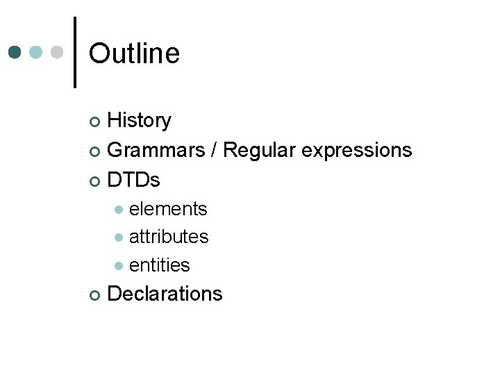 Outline History ¢ Grammars / Regular expressions ¢ DTDs ¢ elements l attributes l
