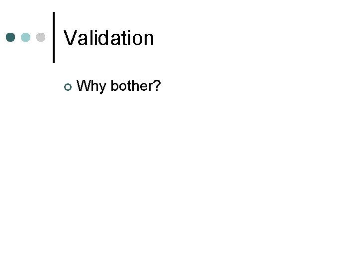 Validation ¢ Why bother? 