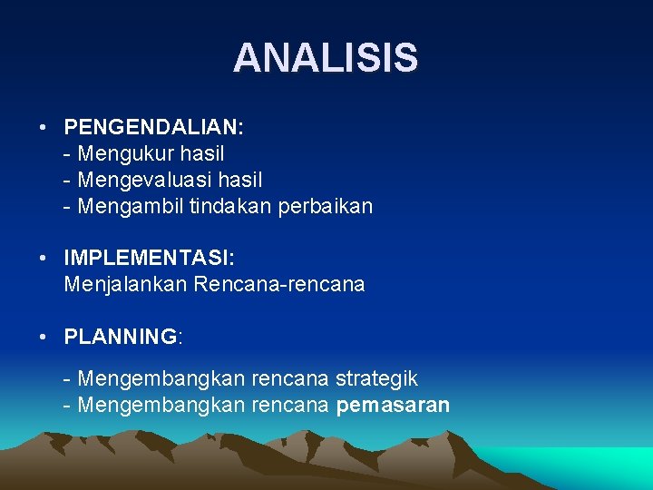 ANALISIS • PENGENDALIAN: - Mengukur hasil - Mengevaluasi hasil - Mengambil tindakan perbaikan •