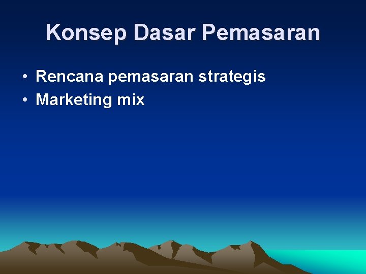 Konsep Dasar Pemasaran • Rencana pemasaran strategis • Marketing mix 