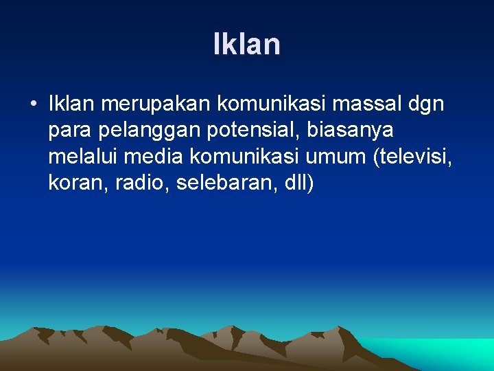 Iklan • Iklan merupakan komunikasi massal dgn para pelanggan potensial, biasanya melalui media komunikasi