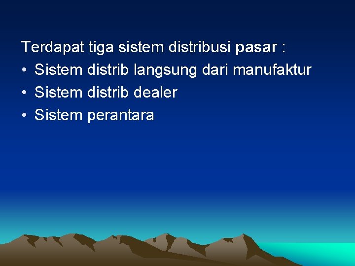 Terdapat tiga sistem distribusi pasar : • Sistem distrib langsung dari manufaktur • Sistem