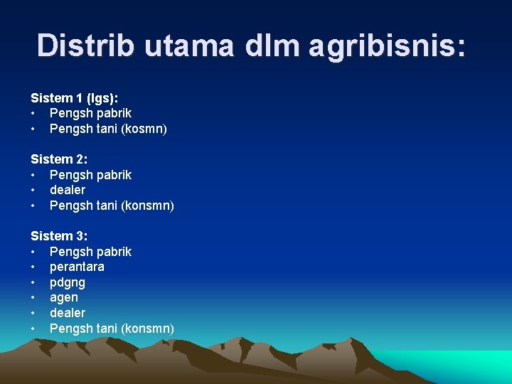 Distrib utama dlm agribisnis: Sistem 1 (lgs): • Pengsh pabrik • Pengsh tani (kosmn)