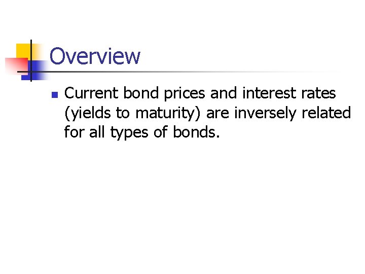 Overview n Current bond prices and interest rates (yields to maturity) are inversely related