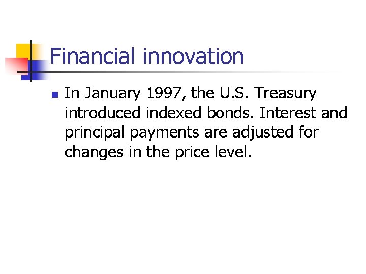 Financial innovation n In January 1997, the U. S. Treasury introduced indexed bonds. Interest