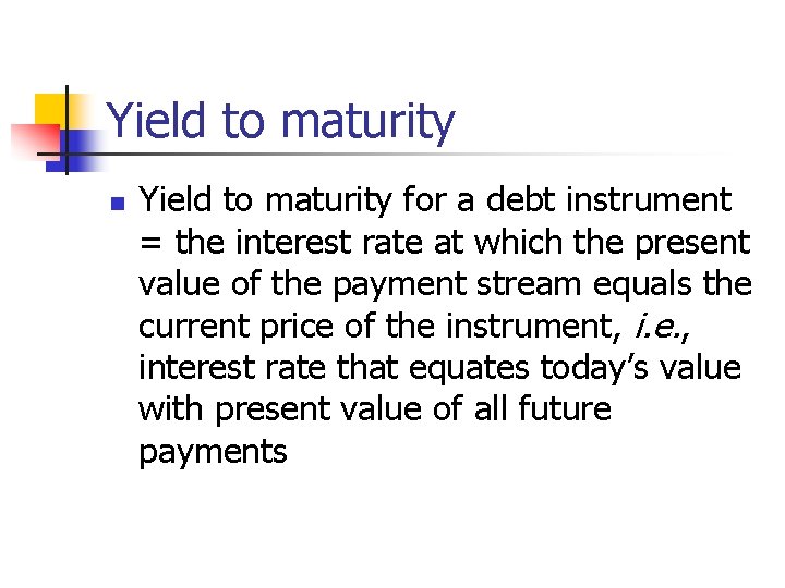 Yield to maturity n Yield to maturity for a debt instrument = the interest