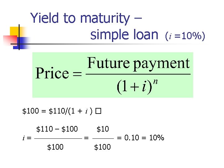 Yield to maturity – simple loan $100 = $110/(1 + i ) � i=