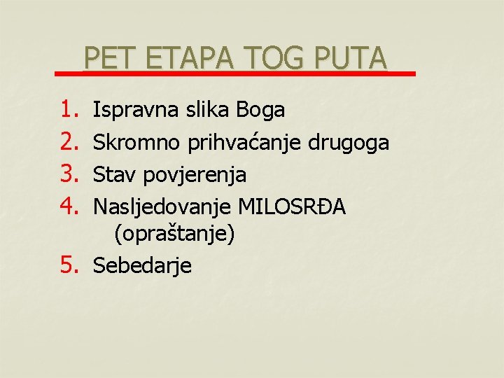 PET ETAPA TOG PUTA 1. 2. 3. 4. Ispravna slika Boga Skromno prihvaćanje drugoga