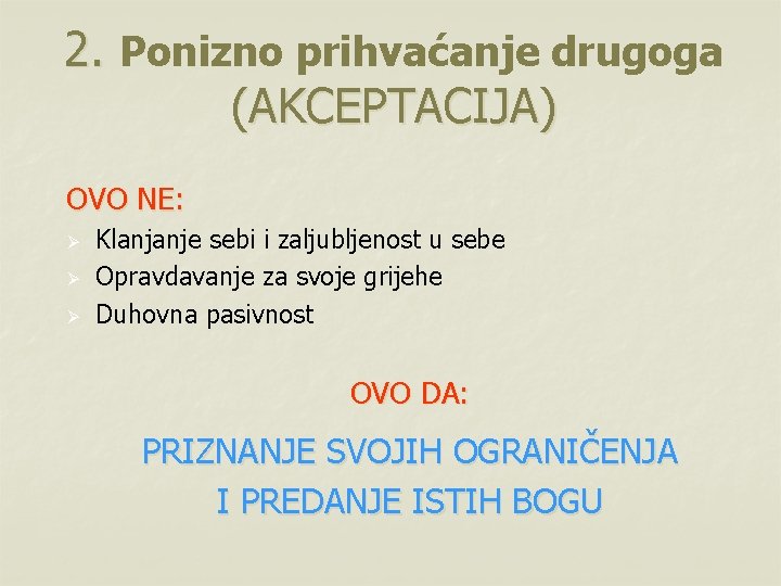 2. Ponizno prihvaćanje drugoga (AKCEPTACIJA) OVO NE: Ø Ø Ø Klanjanje sebi i zaljubljenost