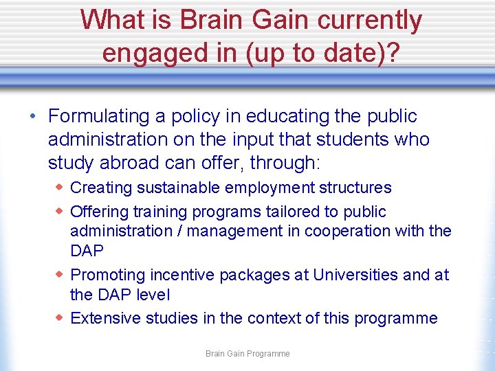 What is Brain Gain currently engaged in (up to date)? • Formulating a policy
