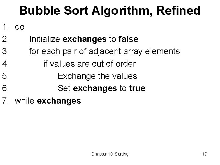 Bubble Sort Algorithm, Refined 1. do 2. Initialize exchanges to false 3. for each