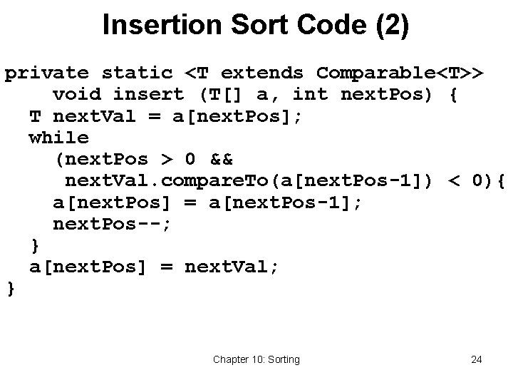 Insertion Sort Code (2) private static <T extends Comparable<T>> void insert (T[] a, int